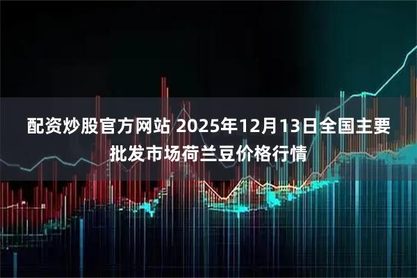 配资炒股官方网站 2025年12月13日全国主要批发市场荷兰豆价格行情